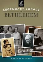 Legendary Locals of Bethlehem, Pennsylvania 1467100838 Book Cover