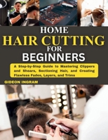 Home Hair Cutting for Beginners: A Step-by-Step Guide to Mastering Clippers and Shears, Sectioning Hair, and Creating Flawless Fades, Layers, and Trims B0GXL6649W Book Cover