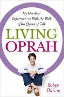 Living Oprah: My One-Year Experiment to Live as TV's Most Influential Guru Advises 1599952394 Book Cover