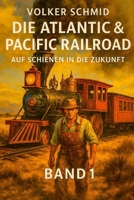 Die Atlantic und Pacific Railroad – Auf Schienen in die Zukunft Band 1: Auf Schienen in die Zukunft: Land, Menschen und ihre Grenzen (German Edition) B0GM6BKQ58 Book Cover