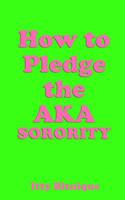 How to Pledge the AKA SORORITY 1091539723 Book Cover