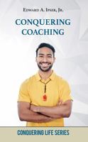 Conquering Coaching: How to Bring Out the Best in Others (Conquering Life Series) 1883661153 Book Cover