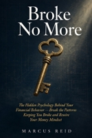 Broke No More: The Hidden Psychology Behind Your Financial Behavior — Break the Patterns Keeping You Broke and Rewire Your Money Mindset B0H33HFCC3 Book Cover