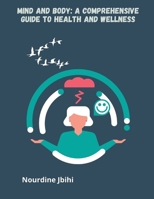 Mind and Body: A Comprehensive Guide to Health and Wellness B0C4X4W6R6 Book Cover