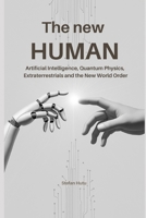 The New Human: Artificial Intelligence, Quantum Physics, Extraterrestrials, and the New World Order B0FTWYM99S Book Cover