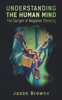 Understanding the Human Mind The Danger of Negative Thinking 1838406611 Book Cover