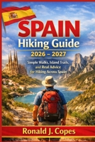 SPAIN Hiking Guide 2026 - 2027: Simple Walks, Island Trails, and Real Advice for Hiking Across Spain B0GG2ZJ447 Book Cover