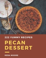 222 Yummy Pecan Dessert Recipes: A Yummy Pecan Dessert Cookbook You Will Love B08HGZK5DN Book Cover