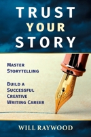 Trust Your Story: Master Storytelling and Build a Successful Creative Writing Career 1916147259 Book Cover
