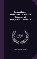 Logarithmic Reduction Tables: For Students of Analytical Chemistry 1356068081 Book Cover