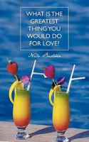 What Is The Greatest Thing You Would Do For Love? 1452060746 Book Cover