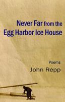 Never Far From the Egg Harbor Ice House 1962405508 Book Cover
