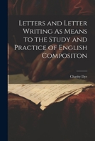 Letters and Letter Writing As Means to the Study and Practice of English Compositon 1022852795 Book Cover