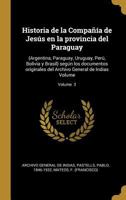 Historia de la Compa��a de Jes�s en la provincia del Paraguay: (Argentina, Paraguay, Uruguay, Per�, Bolivia y Brasil) seg�n los documentos originales del Archivo General de Indias Volume; Volume 3 0274868849 Book Cover