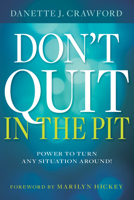 Don't Quit in the Pit: Power to Turn Any Situation Around! 1603741844 Book Cover