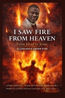 I Saw Fire from Heaven: From Jihad to Jesus - Allegiance Under Fire (Living Epistles - 40 Day Devotional Seriesbook) B0GPK6C8VX Book Cover