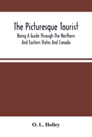 The Picturesque Tourist: Being a Guide Through the Northern and Eastern States and Canada; Giving an Accurate Description of Cities and Villages, Celebrated Places of Resort, Etc 1179952146 Book Cover