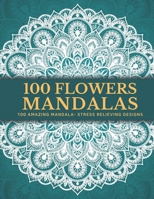 100 Flowers Mandalas: Beautiful Patterns Coloring Book | An Adult Coloring Book for Beginners, Stress Relief and Relaxation B08B33YCJC Book Cover