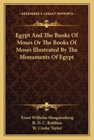Egypt and the Books of Moses: Or, the Books of Moses Illustrated by the Monuments of Egypt 1639236384 Book Cover