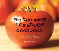 The Too Many Tomatoes Cookbook: Classic and Exotic Recipes from Around the World 0881508039 Book Cover