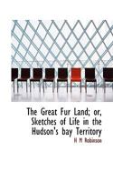 The Great Fur Land : or, Sketches of Life in the Hudson's Bay Territory 1017942382 Book Cover