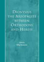 Dionysius The Areopagite Between Orthodoxy And Heresy 1443833487 Book Cover