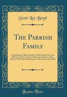 The Parrish Family: Including the Allied Families of Belt, Boyd, Cole and Malone, Clokey, Garrett, Merryman, Parsons, Price, Tipton, with Special Reference to Mercelia Louise Boyd (Classic Reprint) 139736291X Book Cover