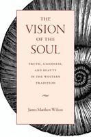 The Vision of the Soul: Truth, Goodness, and Beauty in the Western Tradition 0813229286 Book Cover