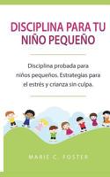Disciplina para tu niño pequeño: Disciplina probada para niños pequeños. Estrategias para el estrés y crianza sin culpa. ( Libro en Español / Toddler ... Spanish Book Version ) 1722021101 Book Cover