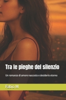 Tra le pieghe del silenzio: Un romanzo di amore nascosto e desiderio eterno (Italian Edition) B0FYWSYYNT Book Cover