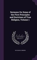 Sermons On Some of the First Principles and Doctrines of True Religion, Volume 1 1358522715 Book Cover