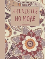 Anxious No More - A Workbook: Overcome Anxiety - 36 different worksheets and trackers covering Anxiety, Depression, Coping Strategies,  Future Plans, ... Gratitude, Mood, Happiness, Self-Care & more! 1694448150 Book Cover