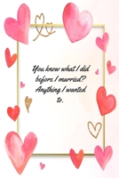 You Know What I Did Before I Married?: This Notebook is a Perfect You Know What I Did Before I Married? Wife Valentines Day Gifts Husband Valentines ... for Him from Wife From Husband From Wife. 1657478068 Book Cover
