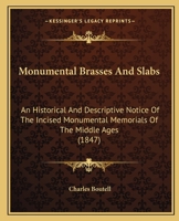 Monumental Brasses And Slabs: An Historical And Descriptive Notice Of The Incised Monumental Memorials Of The Middle Ages 101801036X Book Cover