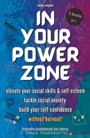 In Your Powerzone: Elevate Your Social Skills And Self-Esteem, Tackle Social Anxiety, And Build Your Confidence Without Burnout: A Self-Help Guidebook For Teens B0BQT28PKJ Book Cover