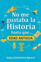 NO ME GUSTABA LA HISTORIA HASTA QUE...: Edad Antigua (Spanish Edition) B0FKKMV5K7 Book Cover