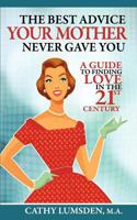 The Best Advice Your Mother Never Gave You: A Guide To Finding Love in the 21st Century 0981161626 Book Cover