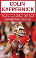 Colin Kaepernick: The Inspirational Story of Football Superstar Colin Kaepernick 1508426368 Book Cover