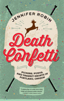 Death Confetti: Pickers, Punks, and Transit Ghosts in Portland, Oregon 1627310304 Book Cover