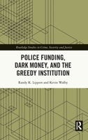 Police Funding, Dark Money, and the Greedy Institution 0367766485 Book Cover
