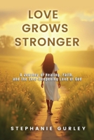 Love Grows Stronger: A Journey of Healing, Faith, and the Ever-Deepening Love of God B0FJYQF8D4 Book Cover