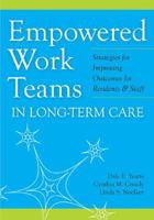 Empowered Work Teams in Long-Term Care: Strategies for Improving Outcomes for Residents and Staff 1932529411 Book Cover