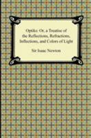 Opticks: or, A Treatise of the Reflexions, Refractions, Inflexions and Colours of Light 0486602052 Book Cover
