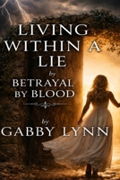Living Within a Lie: Betrayal by Blood B0H1PR47K1 Book Cover