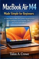 MacBook Air M4 Made Simple for Beginners: A Clear, Step-by-Step User Guide to Navigating macOS, Apple Intelligence, and Everyday Tasks on the 13-Inch 2025 Model B0GKMYTYGX Book Cover