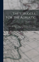 The Struggle For The Adriatic: A Timely And Hightly Important Inside View Of The Fiume Situation And The American Position On It 101784626X Book Cover