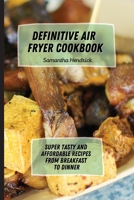 Definitive Air Fryer Cookbook: Super Tasty and Affordable Recipes from Breakfast to Dinner 1803172711 Book Cover