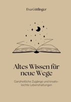Altes Wissen für neue Wege: Ganzheitliche Heilzugänge und kreativ-leichte Lebenshaltungen (German Edition) 3819226710 Book Cover