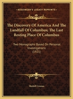 The Discovery Of America And The Landfall Of Columbus; The Last Resting Place Of Columbus: Two Monographs Based On Personal Investigations (1921) 1361909145 Book Cover