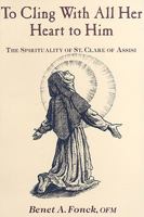 To Cling With All Her Heart to Him: The Spirituality of St. Clare of Assisi 0819909734 Book Cover